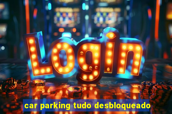 car parking tudo desbloqueado